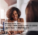 Windows Server 2025が拓く新時代 小規模環境で実現する高可用性と仮想化